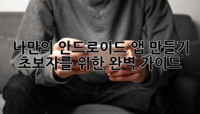 나만의 안드로이드 앱 만들기: 초보자를 위한 완벽 가이드