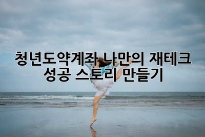 청년도약계좌, 나만의 재테크 성공 스토리 만들기 ✨