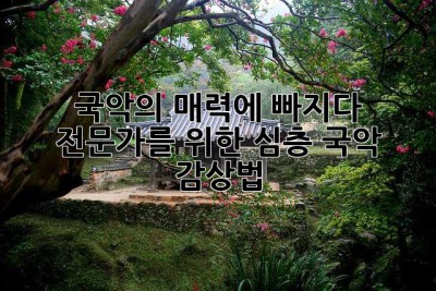 국악의 매력에 빠지다: 전문가를 위한 심층 국악 감상법