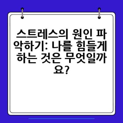 효과적인 스트레스 관리 방법: 스트레스, 이제 어떻게 다스릴까요?