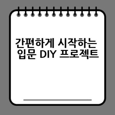 집에서 뚝딱! 재미있는 DIY 프로젝트는 무엇이 있을까요?  어떻게 시작해야 할까요?