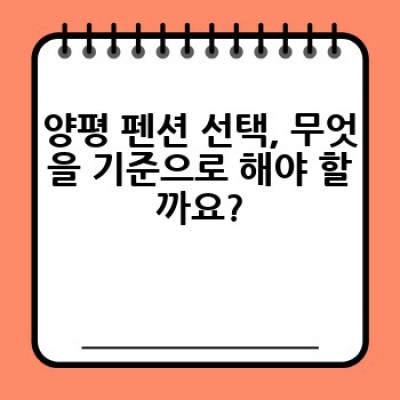 양평 펜션, 어디서 어떤 펜션을 예약해야 후회하지 않을까요? 완벽한 선택을 위한 가이드