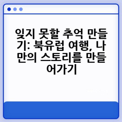 북유럽 여행, 어떻게 준비해야 후회 없을까요? 완벽 가이드!