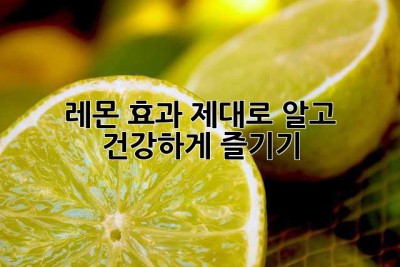 레몬 효과 제대로 알고 건강하게 즐기기🍋