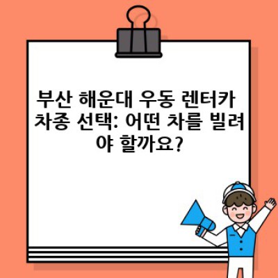 부산 해운대구 우동 렌터카 평일 요금 완벽 가이드: 최저가 렌트카 찾기부터 예약까지!