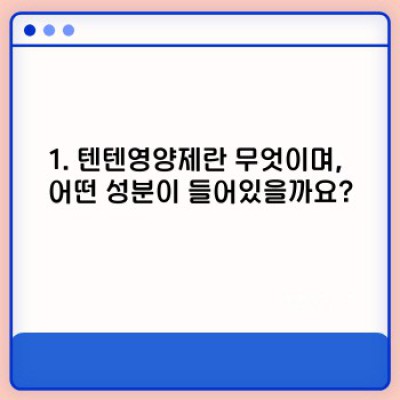 텐텐영양제 총정리: 장점, 단점, 성분 분석 및 효과적인 복용법까지!