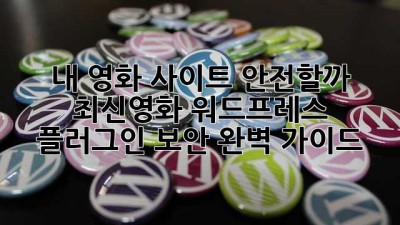 🎬 내 영화 사이트, 안전할까? 최신영화 워드프레스 플러그인 보안 완벽 가이드!