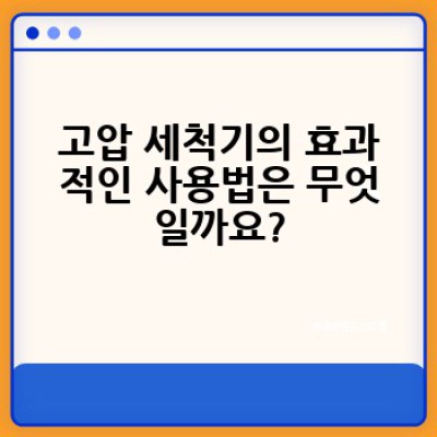 고압 세척기, 어떻게 고르고 효과적으로 사용할까요?