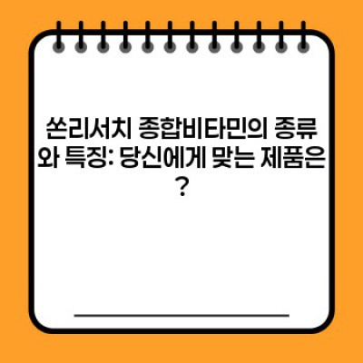 쏜리서치 종합비타민 완벽 가이드: 성분, 효능, 부작용, 그리고 선택 가이드까지!