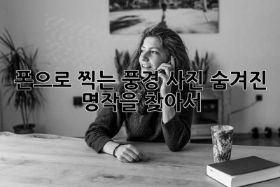 폰으로 찍는 풍경 사진, 숨겨진 명작을 찾아서 ✨