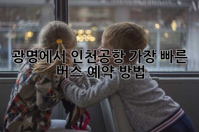 광명에서 인천공항, 가장 빠른 버스 예약 방법!