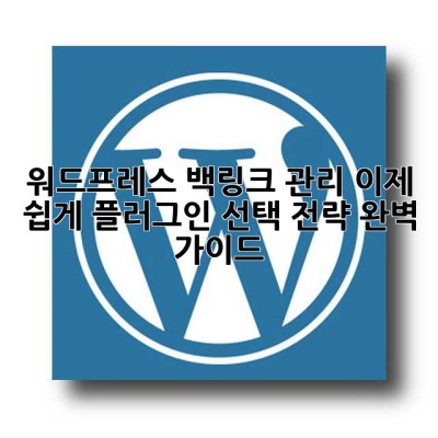 워드프레스 백링크 관리, 이제 쉽게! 플러그인 선택 전략 완벽 가이드