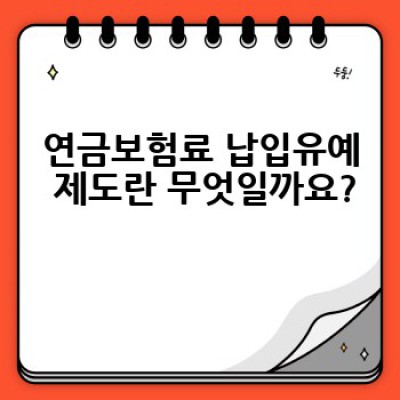 연금보험료 납입유예, 어떻게 신청하고 무엇을 준비해야 할까요?