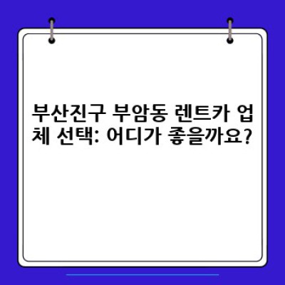 부산진구 부암동 렌트카 이용 완벽 가이드: 절차부터 꿀팁까지!