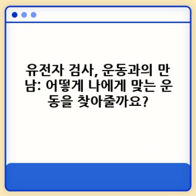 나에게 맞는 운동은? 유전자 검사로 찾는 최적의 운동 프로그램