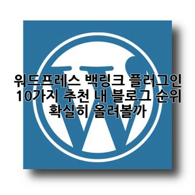 워드프레스 백링크 플러그인 10가지 추천! 내 블로그 순위, 확실히 올려볼까?