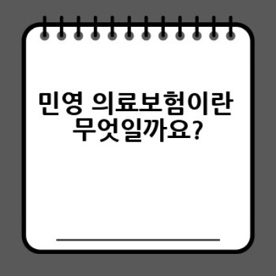 민영 의료보험, 어떻게 활용하고 왜 선택해야 할까요?  내게 맞는 민영 의료보험 찾는 방법