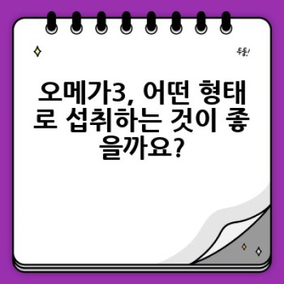 오메가3, 어떻게 골라야 효과를 제대로 볼 수 있을까요?