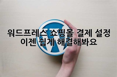 워드프레스 쇼핑몰? 결제 설정, 이젠 쉽게 해결해봐요!
