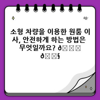 원룸 이사, 소형 차량으로 편리하게!  짐 걱정 끝!  💯