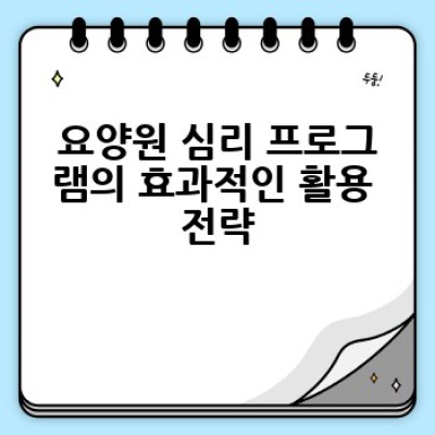 요양원 심리 프로그램, 어떻게 효과적으로 선택하고 활용할까요?