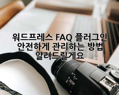 워드프레스 FAQ 플러그인, 안전하게 관리하는 방법 알려드릴게요! 😊