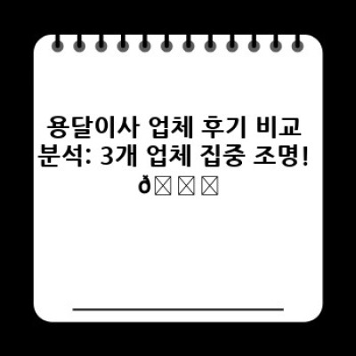 소량이사? 걱정 마세요! 용달이사 업체 후기 비교분석으로 최고의 선택을!