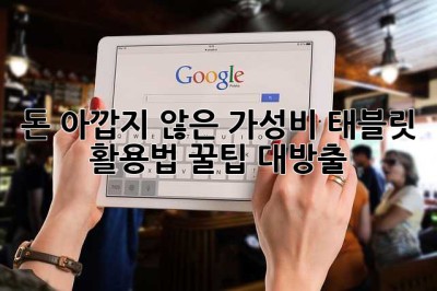 돈 아깝지 않은 가성비 태블릿 활용법: 꿀팁 대방출!
