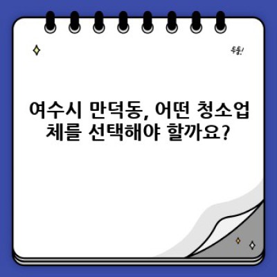 여수시 만덕동 청소업체 선택 가이드: 단골 고객이 되는 비결