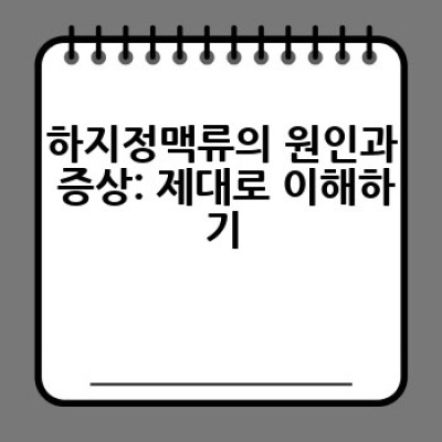 하지정맥류, 어디서 어떻게 치료받아야 할까요? 전문 병원 선택 가이드