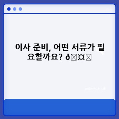 이사 서류 준비 완벽 가이드: 이사 서비스 이용 전 체크리스트와 꿀팁!