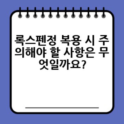록스펜정, 어떻게 복용하고 부작용은 무엇일까요? 효과적인 복용 방법과 주의사항 완벽 가이드