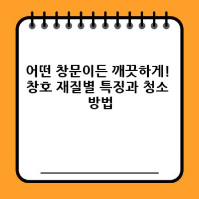 깨끗한 창문, 빛나는 집! 창호 청소 완벽 가이드: 재질별 청소 & 유지보수 전략