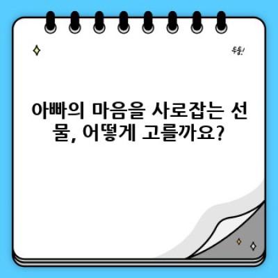 아빠의 취향 저격! 최고의 아빠 선물 완벽 가이드