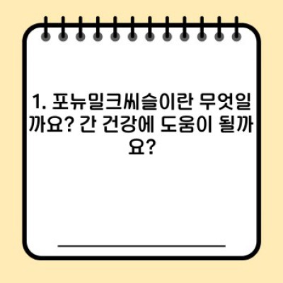 간과했던 당신의 간 건강, 포뉴밀크씨슬 효능 제대로 알아보기!