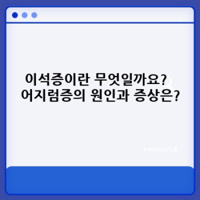 이석증 요약정보 우선 확인: 어지럼증의 주범, 이석증 완벽 가이드