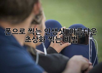 폰으로 찍는 인생샷! ✨ 아름다운 초상화 찍는 비법