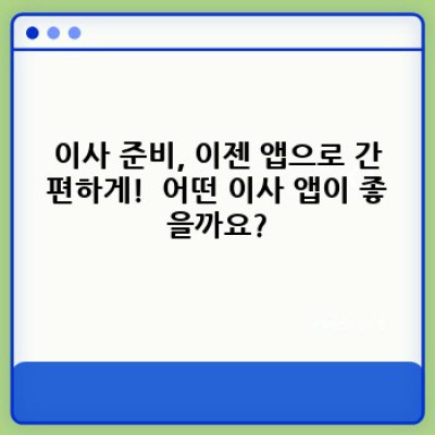 이사 서비스 간편하게 이용하는 최신 방법: 이사 신청부터 완료까지!