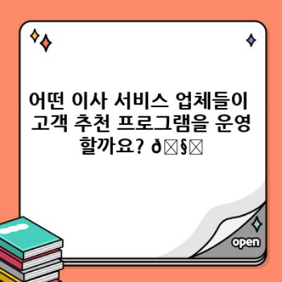 이사짐센터 추천: 고객 추천 프로그램으로 똑똑하게 이사하기!