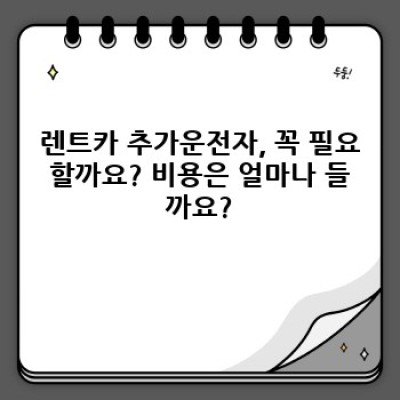 렌트카 추가운전자? 비용 부담 줄이는 꿀팁 완전 정복!