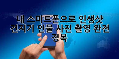 내 스마트폰으로 인생샷 건지기: 인물 사진 촬영 완전 정복!