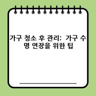 가구 청소 완벽 가이드: 소재별 맞춤 청소법 & 관리 비법
