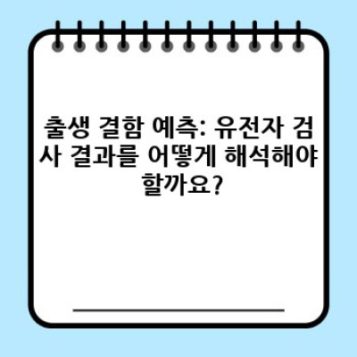 출생 전 유전자 검사로 미리 알아보는 아기의 건강: 출생 결함 예측