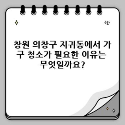 창원 의창구 지귀동 가구 청소 완벽 가이드: 깨끗한 집, 행복한 생활!