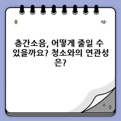 강원도 원주시 신평리 아파트 청소: 층간소음과 먼지 고민 해결 가이드