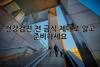 건강검진 전 금식, 제대로 알고 준비하세요!