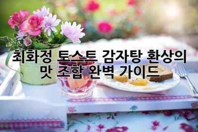 최화정 토스트 감자탕: 환상의 맛 조합 완벽 가이드!