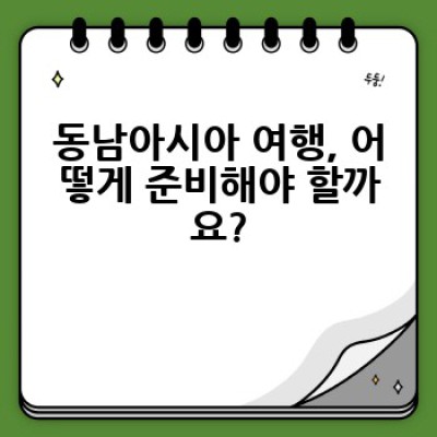 동남아시아 여행, 어떻게 계획하고 어디서 즐길까요? 완벽 가이드