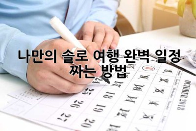 나만의 솔로 여행, 완벽 일정 짜는 방법!