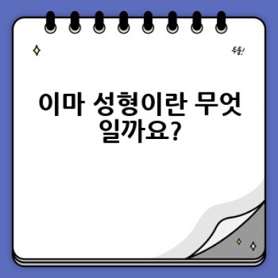이마 성형, 어떻게 하면 만족스러운 결과를 얻을 수 있을까요?